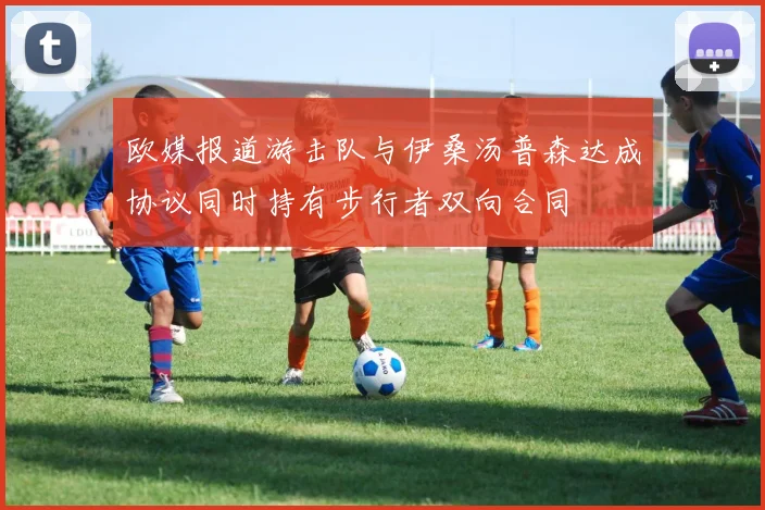 欧媒报道游击队与伊桑汤普森达成协议同时持有步行者双向合同